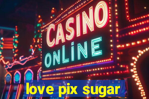 love pix sugar